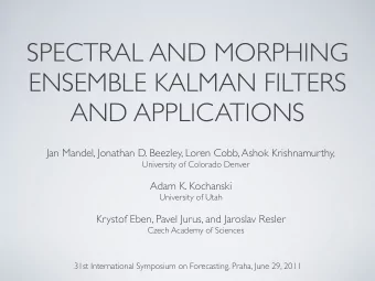 SPECTRAL AND MORPHING  ENSEMBLE KALMAN FILTERS  AND APPLICATIONS  Jan Mandel, Jonathan D. Beezley,