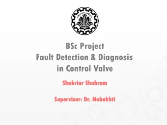 Fault Detection &amp; Diagnosis  in Control Valve  Shahriar  iar Shahra  ram  Super  ervi  visor:
