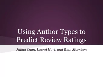 Using Author Types to  Predict Review Ratings  Julian Chan, Laurel Hart, and Ruth Morrison  Goal