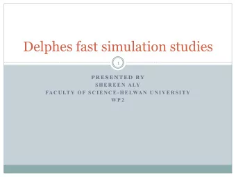 Delphes fast simulation studies  1  P R E S E N T E D  B Y  S H E R E E N  A LY  FA C U LT Y O F S