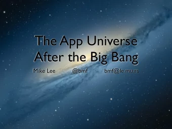 The App Universe  After the Big Bang  Mike Lee          @bmf          bmf@le.mu.rs  In the