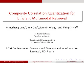 Composite Correlation Qantization for  Efficient Multimodal Retrieval Mingsheng Long 1 , Yue Cao 1