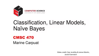 Nave Bayes  CMSC 470  Marine Carpuat  Slides credit: Dan Jurafsky &amp; James Martin,  Jacob