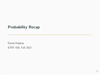 Probability Recap  David Dalpiaz  STAT 430, Fall 2017  1  Administration  Questions? Comments?