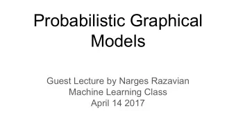 Probabilistic Graphical  Models  Guest Lecture by Narges Razavian  Machine Learning Class  April 14