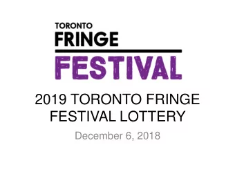 2019 TORONTO FRINGE  FESTIVAL LOTTERY  December 6, 2018  The Toronto Fringe Festival - 2019 Lottery