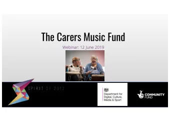 The Carers Music Fund  We  Webinar: 12 June 2019  About our plans  We will award grants across the