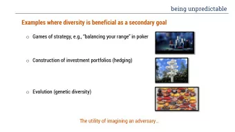Examples where diversity is beneficial as a secondary goal o Games of strategy, e.g., balancing