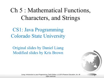 Ch 5 : Mathematical Functions,  Characters, and Strings  CS1: Java Programming  Colorado State