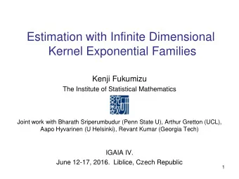 Estimation with Infinite Dimensional  Kernel Exponential Families  Kenji Fukumizu  The Institute of