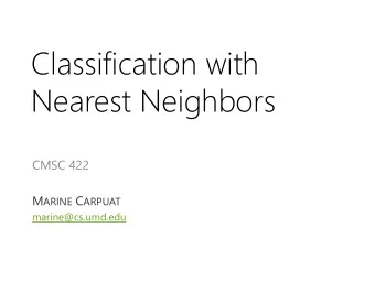 Classification with  Nearest Neighbors  CMSC 422 M ARINE C ARPUAT  marine@cs.umd.edu  What we know