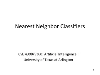 Nearest Neighbor Classifiers  CSE 4308/5360: Artificial Intelligence I  University of Texas at