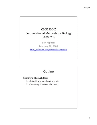 Outline  Searching Through trees 1. Op3mizing branch lengths in ML. 2. Compu3ng distances b/w