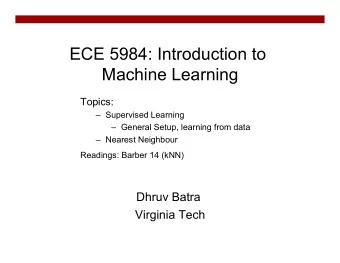 ECE 5984: Introduction to  Machine Learning  Topics:  Supervised Learning  General Setup,