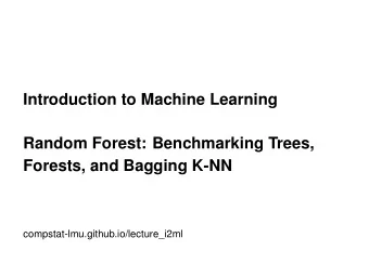 Introduction to Machine Learning  Random Forest: Benchmarking Trees,  Forests, and Bagging K-NN