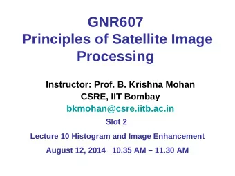 GNR607  Principles of Satellite Image Processing  Instructor: Prof. B. Krishna Mohan  CSRE, IIT