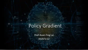 Policy Gradient  Prof. Kuan-Ting Lai  2020/5/22  Advantages of Policy-based RL  Previously we