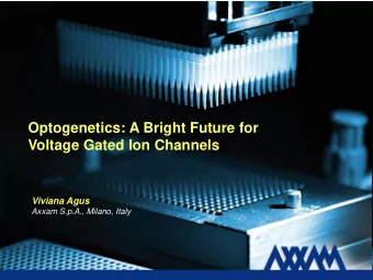 Optogenetics: A Bright Future for  Voltage Gated Ion Channels  Viviana Agus Axxam S.p.A., Milano,