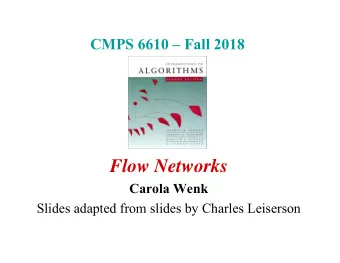 Flow Networks  Carola Wenk  Slides adapted from slides by Charles Leiserson  Max flow and min cut