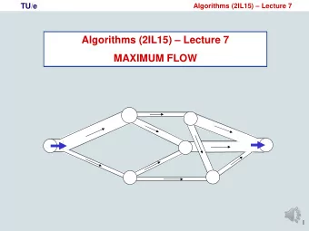 Algorithms (2IL15)  Lecture 7  MAXIMUM FLOW  1  TU/e  Algorithms (2IL15)  Lecture 7  Part II