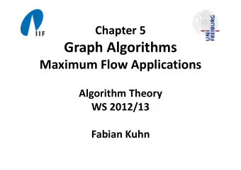 Graph Algorithms Maximum Flow Applications Algorithm Theory WS 2012/13 Fabian Kuhn Maximum Flow