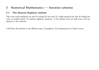 2  Numerical Mathematics  Iteration schemes  2.1  The Newton-Raphson method  This is the usual