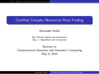 Certified Complex Numerical Root Finding  Alexander Kobel  Max Planck Institute for Informatics