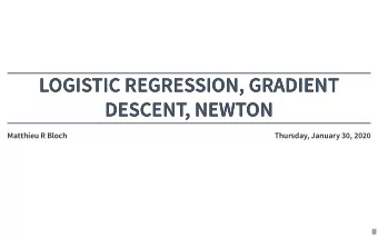 LOGISTIC REGRESSION, GRADIENT  LOGISTIC REGRESSION, GRADIENT  DESCENT, NEWTON  DESCENT, NEWTON
