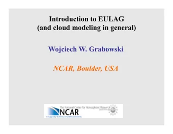 Introduction to EULAG  (and cloud modeling in general)  Wojciech W. Grabowski  NCAR, Boulder, USA