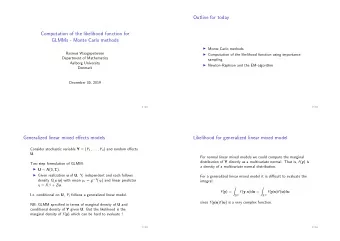 Outline for today  Computation of the likelihood function for  GLMMs - Monte Carlo methods