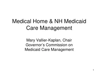 Medical Home &amp; NH Medicaid  Care Management  Mary Vallier-Kaplan, Chair  Governors