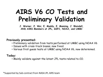 AIRS V6 CO Tests and Preliminary Validation  J. Warner, Z. Wei, E. Maddy, E. Manning, J. Blaisdell,
