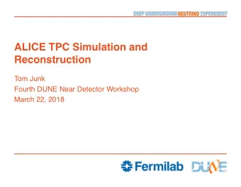 ALICE TPC Simulation and  Reconstruction  Tom Junk  Fourth DUNE Near Detector Workshop  March 22,