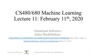 CS480/680 Machine Learning Lecture 11: February 11 th , 2020  Variational Inference  Zahra