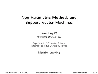 Non-Parametric Methods and  Support Vector Machines  Shan-Hung Wu  shwu@cs.nthu.edu.tw  Department