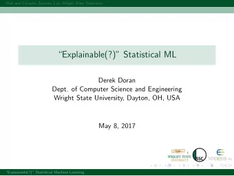 Explainable(?) Statistical ML  Derek Doran  Dept. of Computer Science and Engineering  Wright