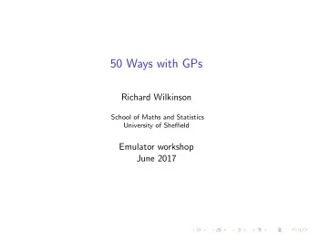 50 Ways with GPs  Richard Wilkinson  School of Maths and Statistics  University of Sheffield