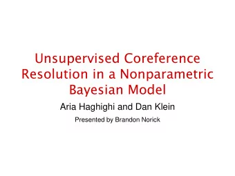 Unsupervised Coreference  Resolution in a Nonparametric Bayesian Model  Aria Haghighi and Dan Klein