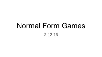 Normal Form Games  2-12-16  Game Representations  Extensive Form Game  Normal Form Game