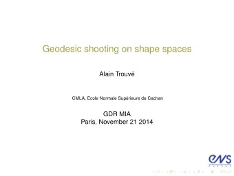 Geodesic shooting on shape spaces  Alain Trouv  e  CMLA, Ecole Normale Sup  erieure de Cachan