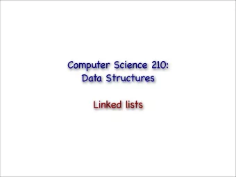 Computer Science 210:  Data Structures  Linked lists  Arrays vs. Linked Lists  We  ve seen