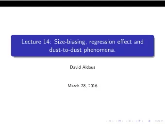 Lecture 14: Size-biasing, regression effect and  dust-to-dust phenomena.  David Aldous  March 28,