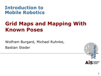Known Poses  Wolfram Burgard, Michael Ruhnke,  Bastian Steder  1  Why Mapping?  Learning maps is