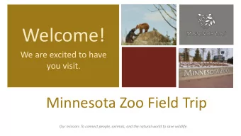Welcome!  We are excited to have  you visit.  Minnesota Zoo Field Trip  Our mission: To connect