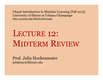 L ECTURE 12: M IDTERM R EVIEW  Prof. Julia Hockenmaier  juliahmr@illinois.edu  Todays class