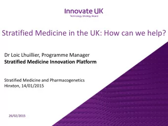 Stratified Medicine in the UK: How can we help?  Dr Loic Lhuillier, Programme Manager  Stratified
