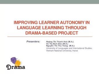 IMPROVING LEARNER AUTONOMY IN  LANGUAGE LEARNING THROUGH  DRAMA-BASED PROJECT Presenters: Hong
