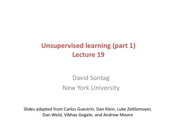 Unsupervised learning (part 1)  Lecture 19  David Sontag  New York University  Slides adapted from