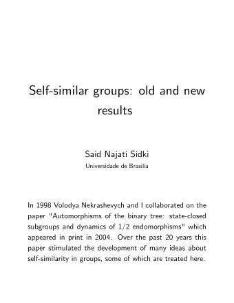 Self-similar groups: old and new  results  Said Najati Sidki  Universidade de Brasilia  In 1998