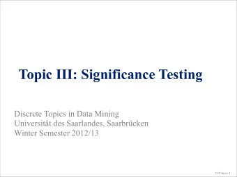 Topic III: Significance Testing  Discrete Topics in Data Mining  Universitt des Saarlandes,
